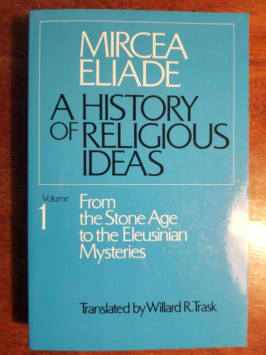 A History of Religious Ideas, Volume 1: From the Stone Age to the Eleusinian Mysteries Paperback by Mircea Eliade (Author), Willard R. Trask (Translator)
