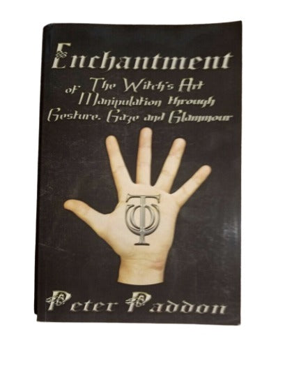 Enchantment: The Witches' Art of Manipulation by Gesture, Gaze and Glamour by Peter Paddon