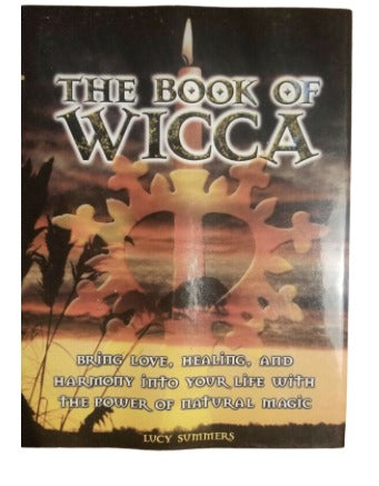 Book of Wicca, The: Bring Love, Healing & Harmony Into Your Life With The Power Of Natural Magic by Lucy Summers