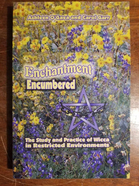 Enchantment Encumbered: The Study and Practice of Wicca in Restricted Environments by Ashleen O'Gaea and Carol Garr
