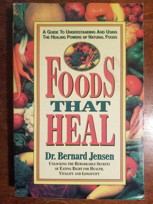 Foods That Heal: A Guide to Understanding and Using the Healing Powers of Natural Foods by Dr. Bernard Jensen