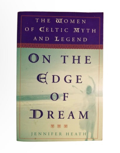 On the Edge of a Dream: The Women of Celtic Myth and Legend by Jennifer Heath