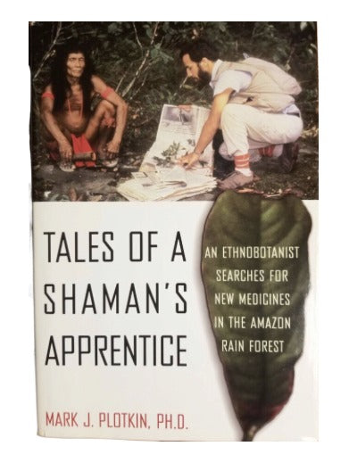 Tales of a Shaman's Apprentice: An Ethnobotanist Searches for New Medicines in the Amazon Rain Forest by Mark J. Plotkin