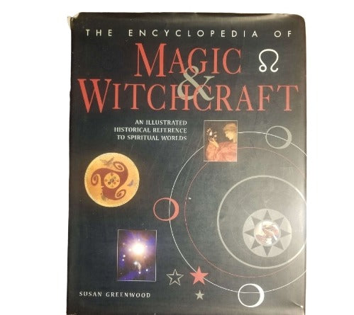 The Encyclopedia Of Magic & Witchcraft: An Illustrated Historical Reference To Spiritual Worlds by Susan Greenwood