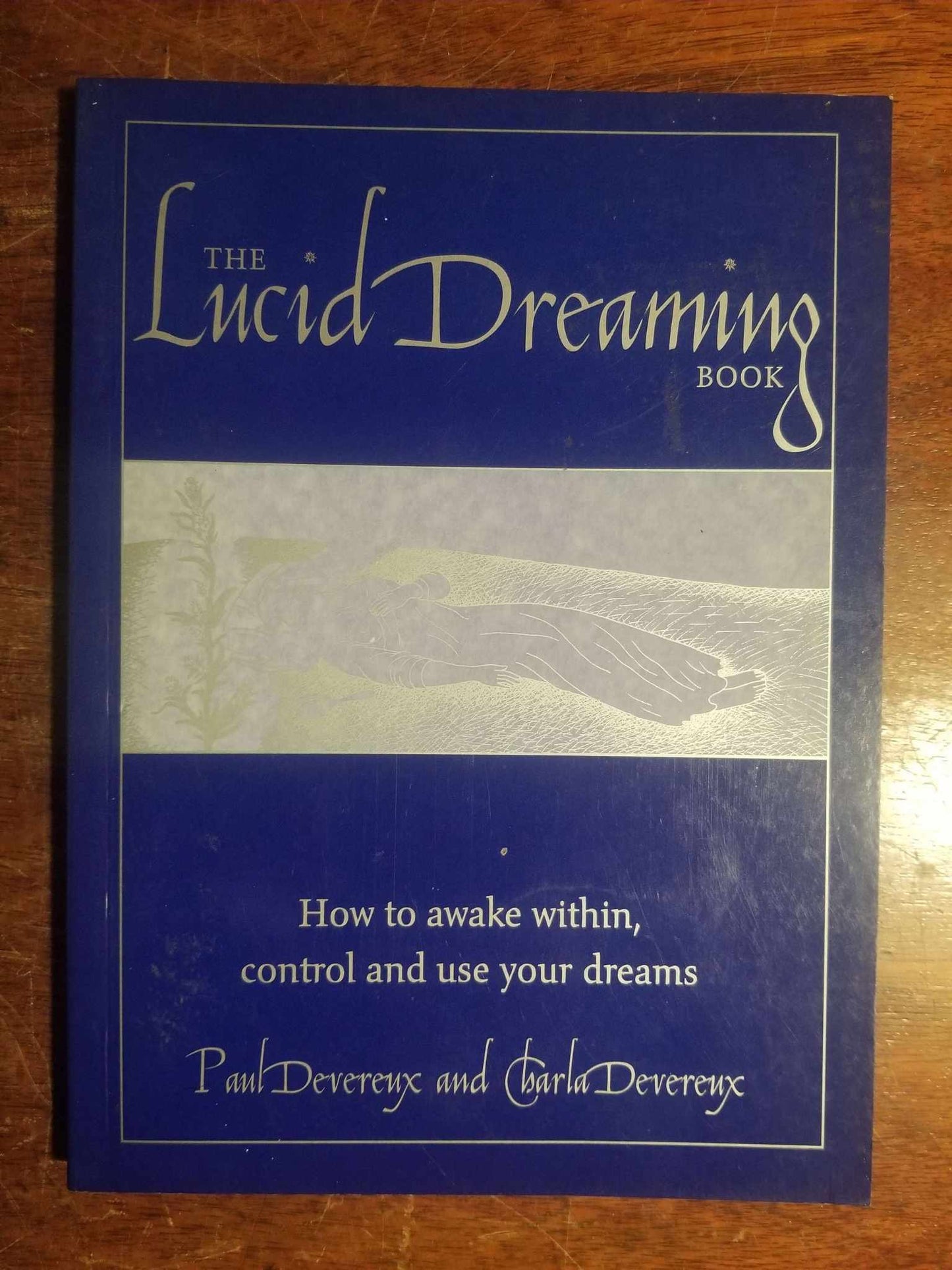 The Lucid Dreaming Book: How to Awake Within, Control and Use Your Dreams by Paul Devereux, Charla Devereux