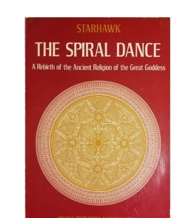 The Spiral Dance: A Rebirth of the Ancient Religion of the Goddess by Starhawk